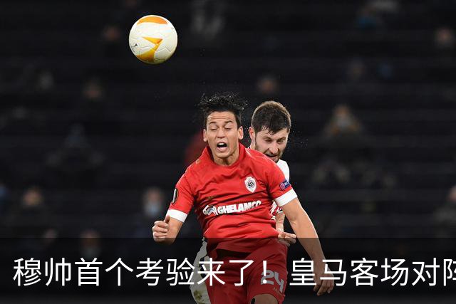 穆帅首个考验来了！皇马客场对阵贝蒂斯，已4年没赢过，巴萨利好